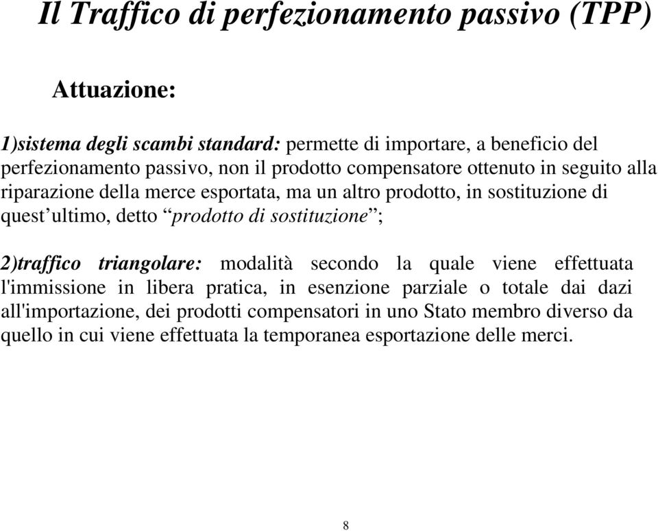 prodotto di sostituzione ; 2)traffico triangolare: modalità secondo la quale viene effettuata l'immissione in libera pratica, in esenzione parziale o