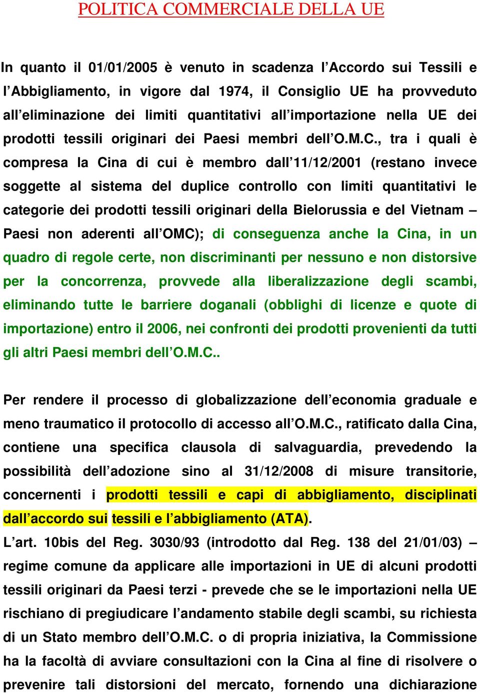 , tra i quali è compresa la Cina di cui è membro dall 11/12/2001 (restano invece soggette al sistema del duplice controllo con limiti quantitativi le categorie dei prodotti tessili originari della