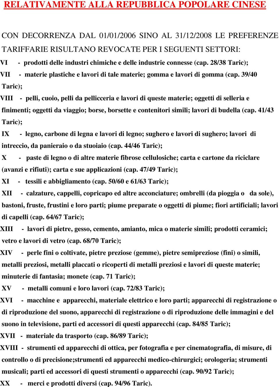 39/40 Taric); VIII - pelli, cuoio, pelli da pellicceria e lavori di queste materie; oggetti di selleria e finimenti; oggetti da viaggio; borse, borsette e contenitori simili; lavori di budella (cap.