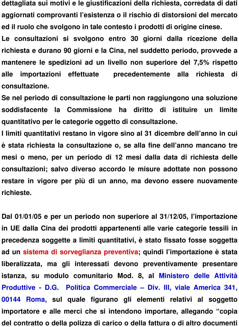 Le consultazioni si svolgono entro 30 giorni dalla ricezione della richiesta e durano 90 giorni e la Cina, nel suddetto periodo, provvede a mantenere le spedizioni ad un livello non superiore del