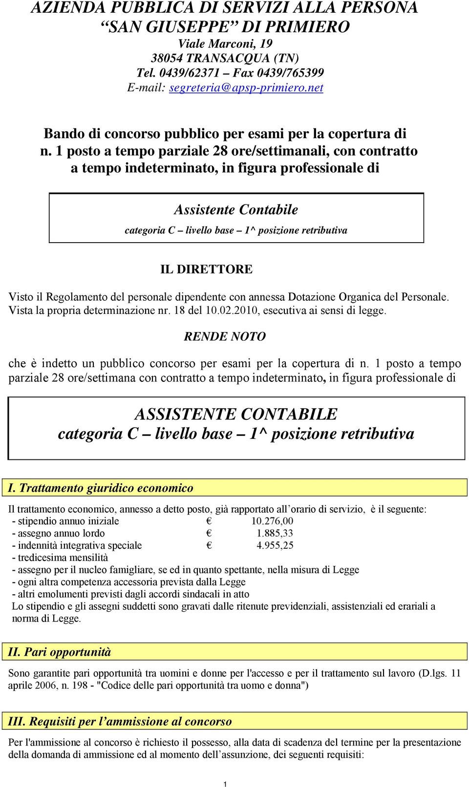 1 posto a tempo parziale 28 ore/settimanali, con contratto a tempo indeterminato, in figura professionale di Assistente Contabile categoria C livello base 1^ posizione retributiva IL DIRETTORE Visto