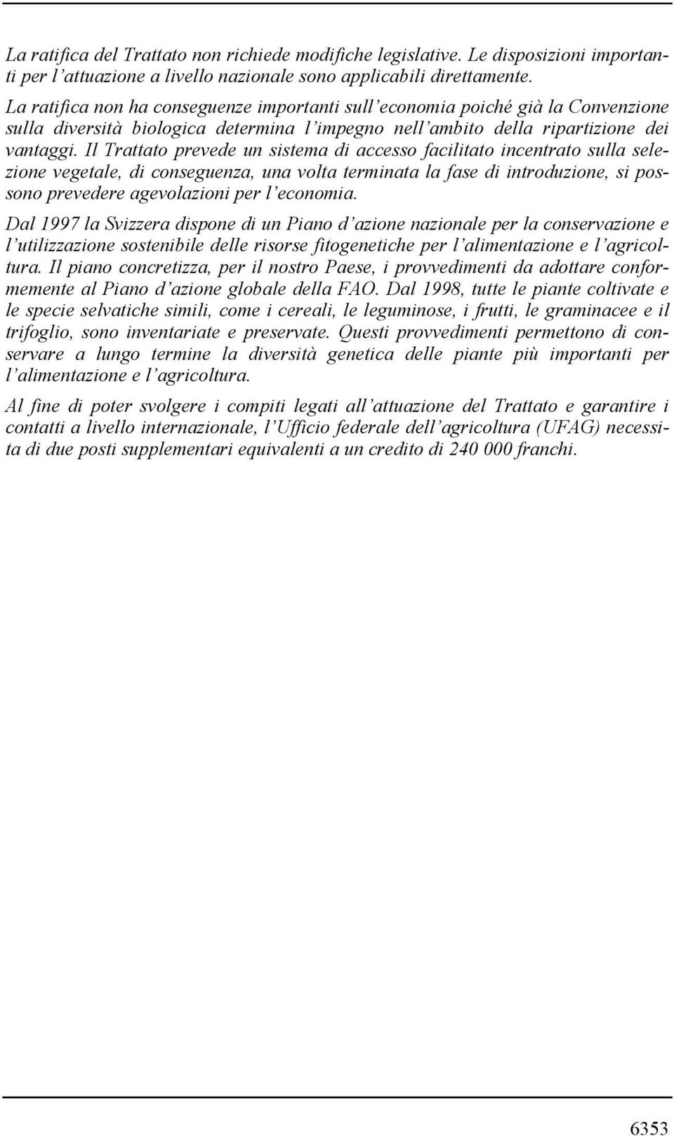 Il Trattato prevede un sistema di accesso facilitato incentrato sulla selezione vegetale, di conseguenza, una volta terminata la fase di introduzione, si possono prevedere agevolazioni per l economia.