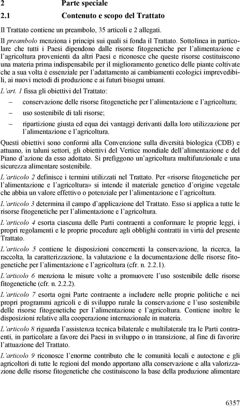 materia prima indispensabile per il miglioramento genetico delle piante coltivate che a sua volta è essenziale per l adattamento ai cambiamenti ecologici imprevedibili, ai nuovi metodi di produzione