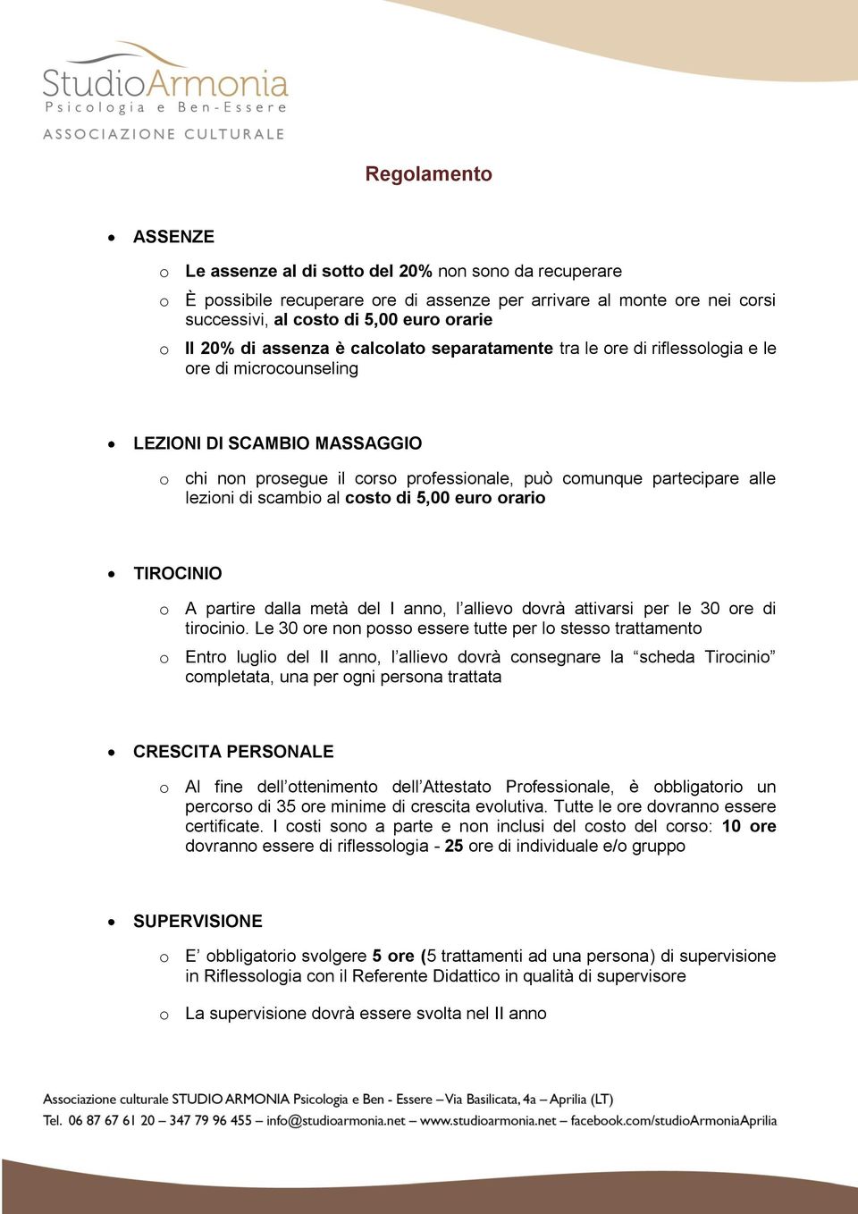 lezioni di scambio al costo di 5,00 euro orario TIROCINIO o A partire dalla metà del I anno, l allievo dovrà attivarsi per le 30 ore di tirocinio.