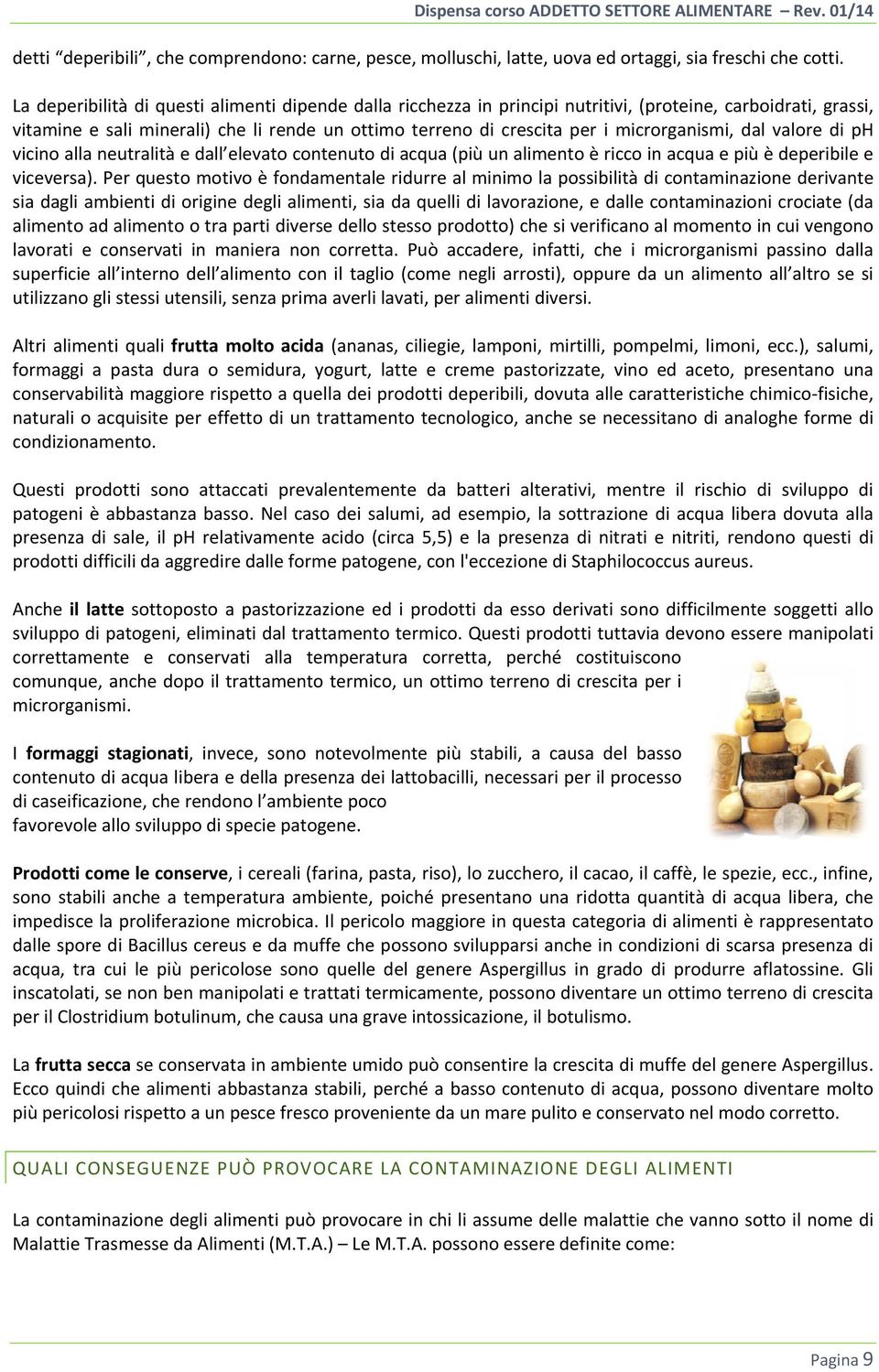 microrganismi, dal valore di ph vicino alla neutralità e dall elevato contenuto di acqua (più un alimento è ricco in acqua e più è deperibile e viceversa).