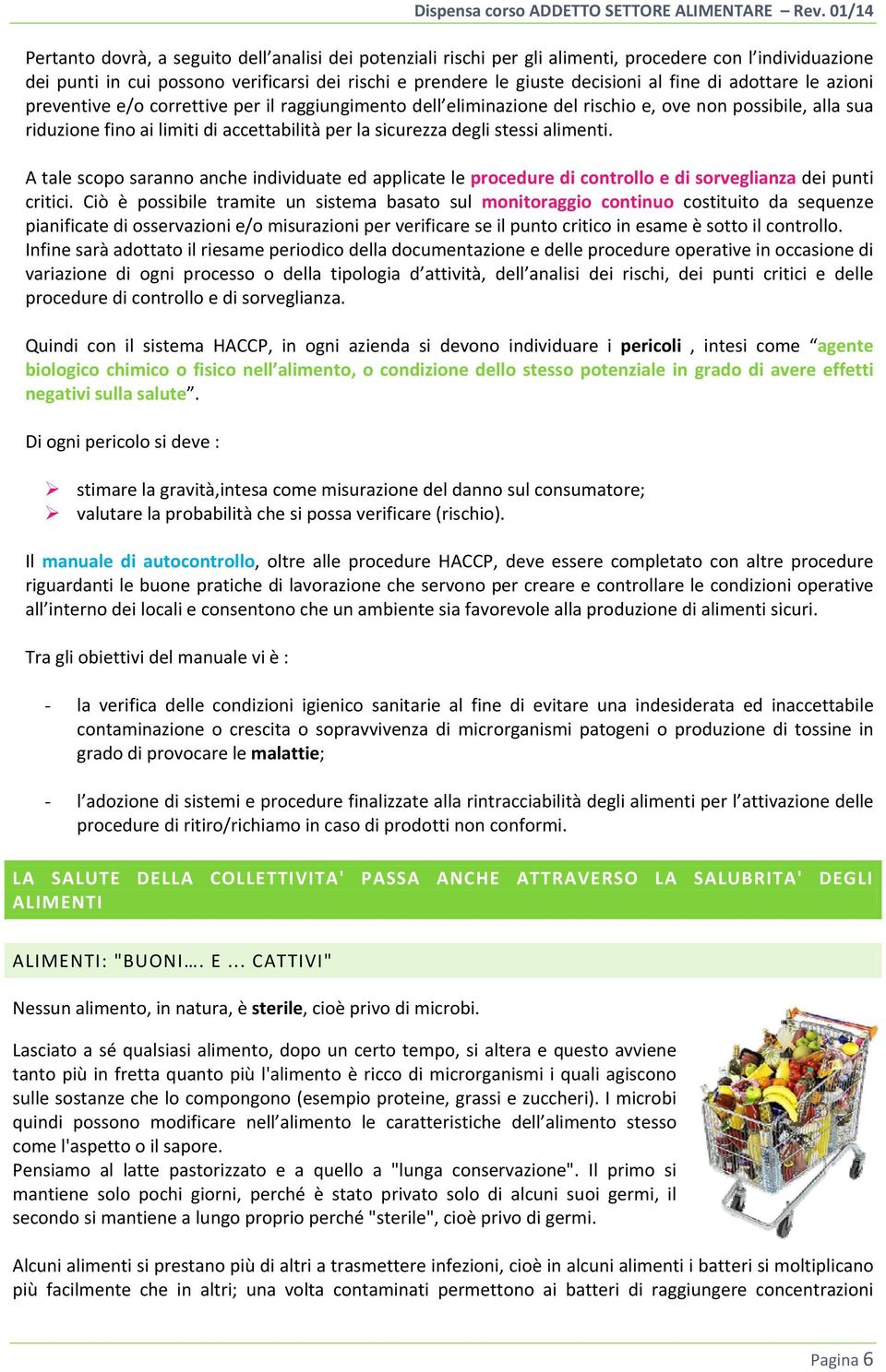 alimenti. A tale scopo saranno anche individuate ed applicate le procedure di controllo e di sorveglianza dei punti critici.