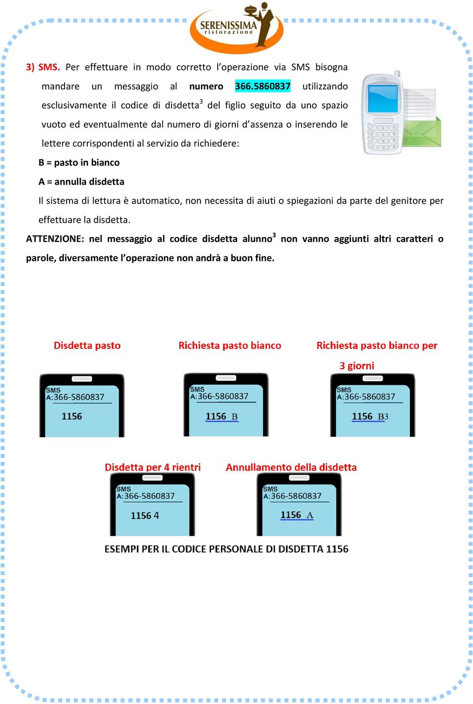 inserendo le lettere corrispondenti al servizio da richiedere: B = pasto in bianco A = annulla disdetta Il sistema di lettura è automatico, non necessita di