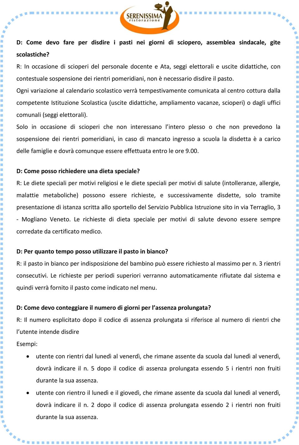 Ogni variazione al calendario scolastico verrà tempestivamente comunicata al centro cottura dalla competente Istituzione Scolastica (uscite didattiche, ampliamento vacanze, scioperi) o dagli uffici