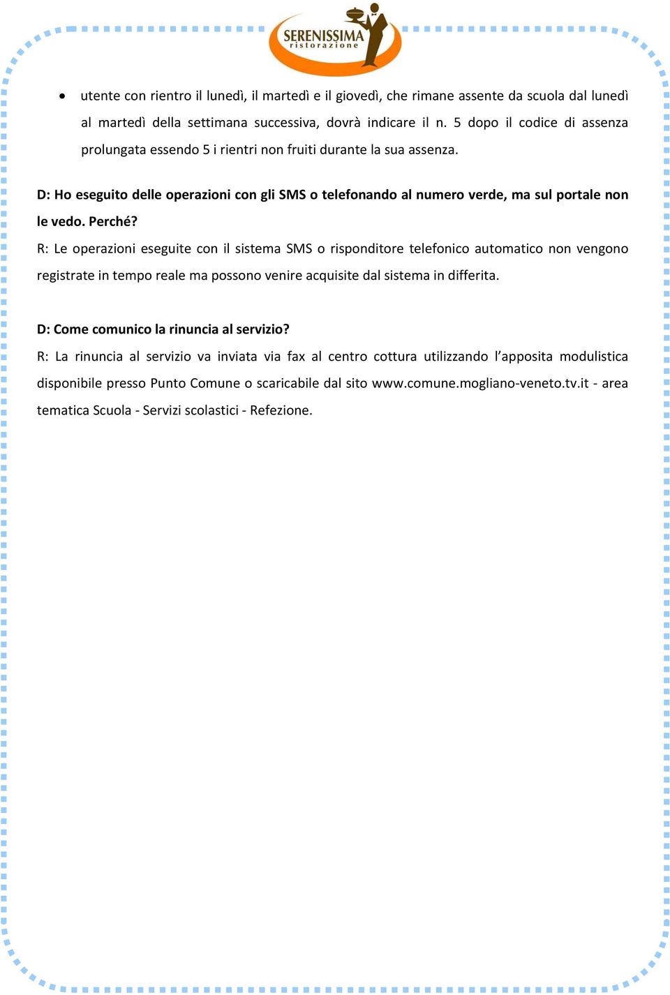 Perché? R: Le operazioni eseguite con il sistema SMS o risponditore telefonico automatico non vengono registrate in tempo reale ma possono venire acquisite dal sistema in differita.