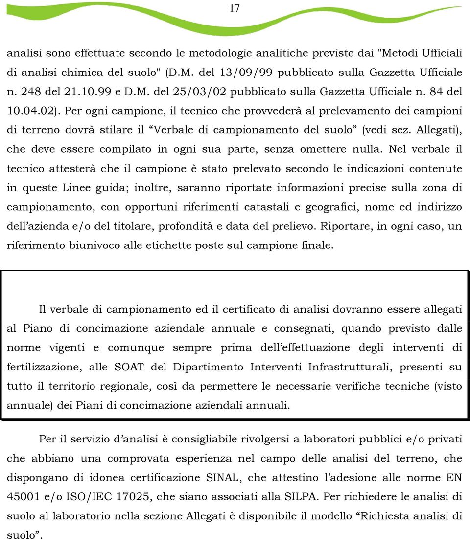 Per ogni campione, il tecnico che provvederà al prelevamento dei campioni di terreno dovrà stilare il Verbale di campionamento del suolo (vedi sez.