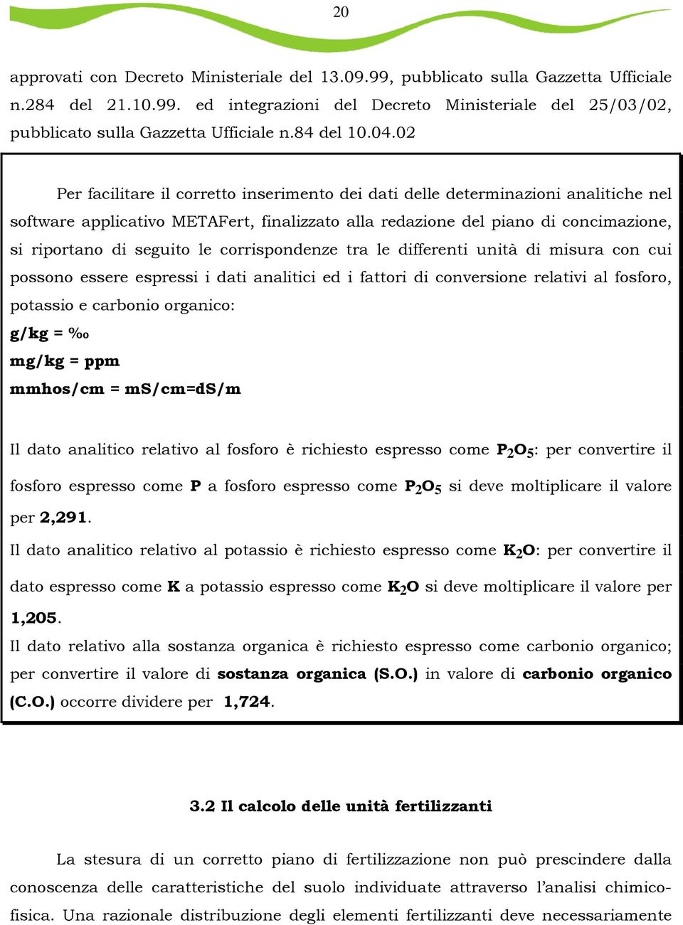 02 Per facilitare il corretto inserimento dei dati delle determinazioni analitiche nel software applicativo METAFert, finalizzato alla redazione del piano di concimazione, si riportano di seguito le