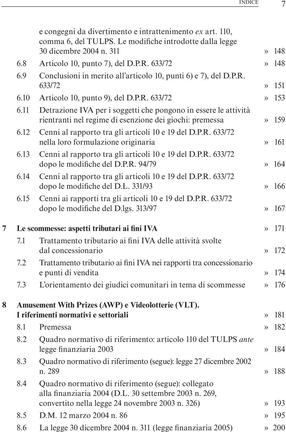 11 Detrazione IVA per i soggetti che pongono in essere le attività rientranti nel regime di esenzione dei giochi: premessa» 159 6.12 Cenni al rapporto tra gli articoli 10 e 19 del D.P.R.