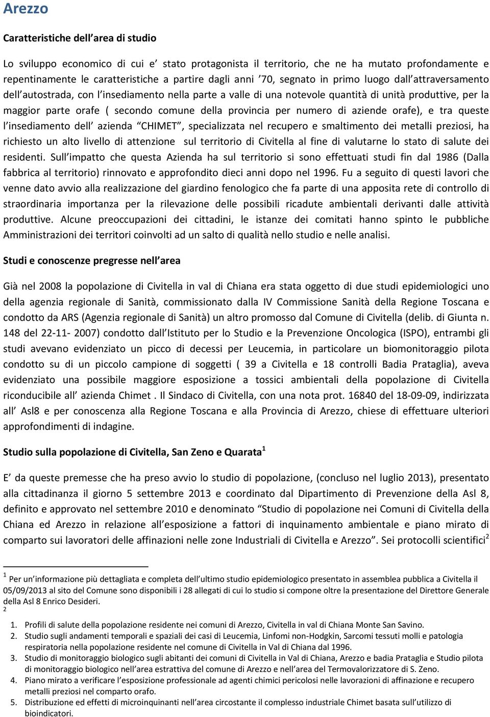 provincia per numero di aziende orafe), e tra queste l insediamento dell azienda CHIMET, specializzata nel recupero e smaltimento dei metalli preziosi, ha richiesto un alto livello di attenzione sul