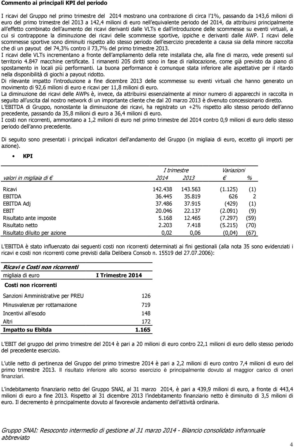 virtuali, a cui si contrappone la diminuzione dei ricavi delle scommesse sportive, ippiche e derivanti dalle AWP.