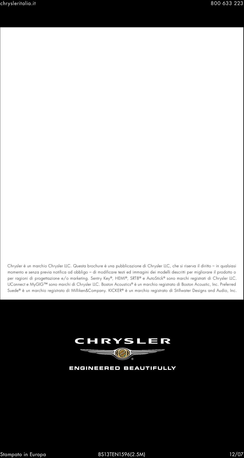 modelli descritti per migliorare il prodotto o per ragioni di progettazione e/o marketing. Sentry Key, HEMI, SRT8 e AutoStick sono marchi registrati di Chrysler LLC.