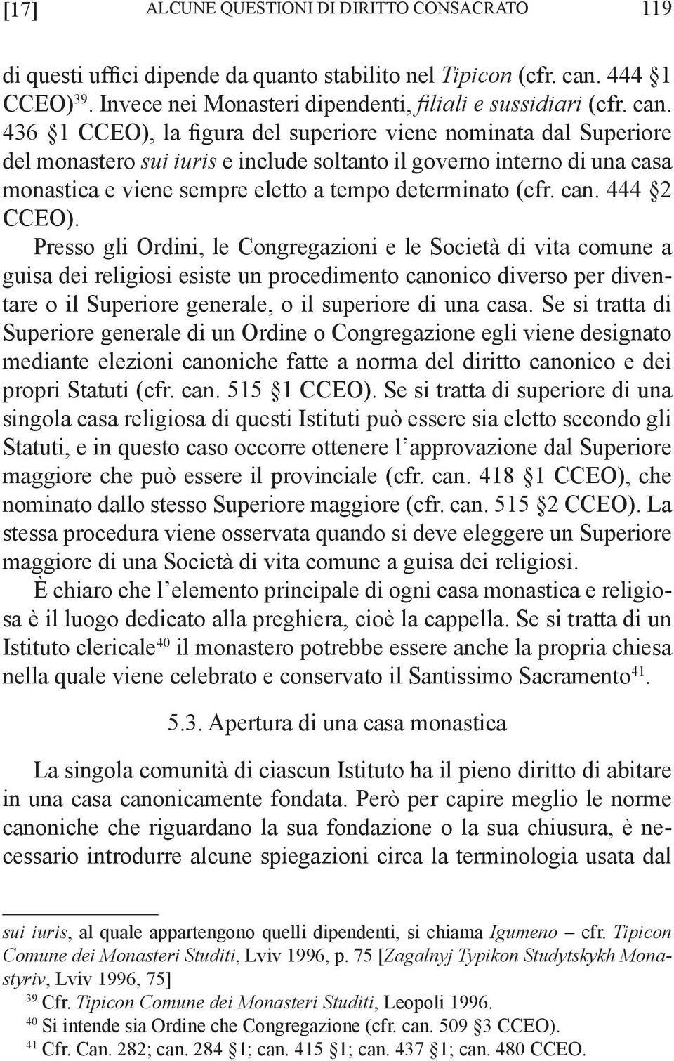 436 1 CCEO), la figura del superiore viene nominata dal Superiore del monastero sui iuris e include soltanto il governo interno di una casa monastica e viene sempre eletto a tempo determinato (cfr.