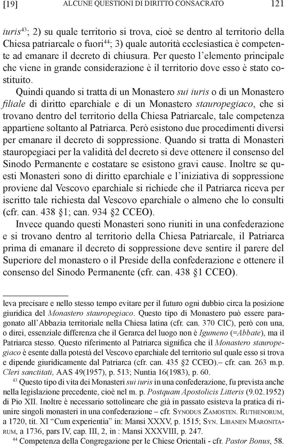 Quindi quando si tratta di un Monastero sui iuris o di un Monastero filiale di diritto eparchiale e di un Monastero stauropegiaco, che si trovano dentro del territorio della Chiesa Patriarcale, tale