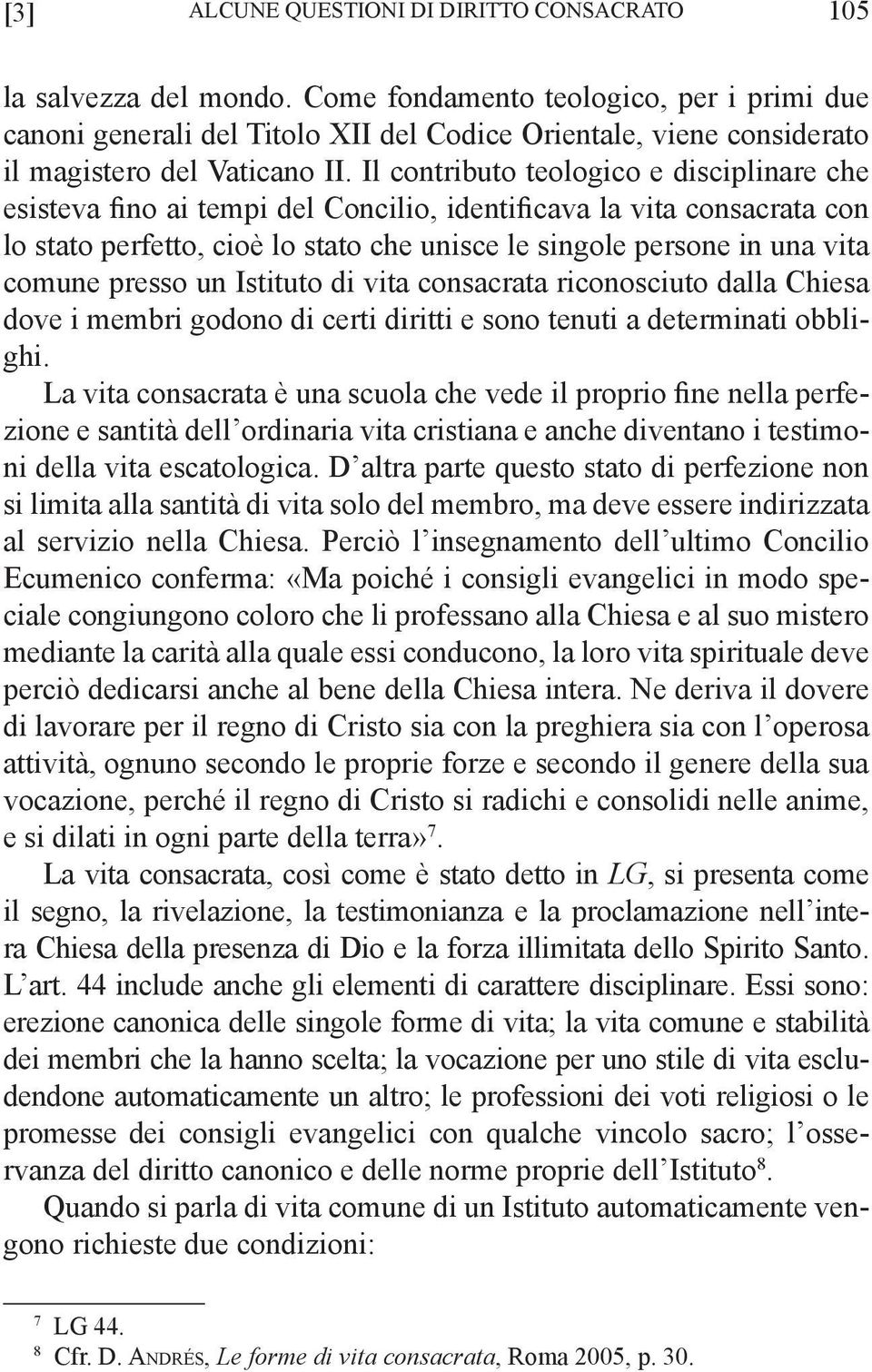 Il contributo teologico e disciplinare che esisteva fino ai tempi del Concilio, identificava la vita consacrata con lo stato perfetto, cioè lo stato che unisce le singole persone in una vita comune