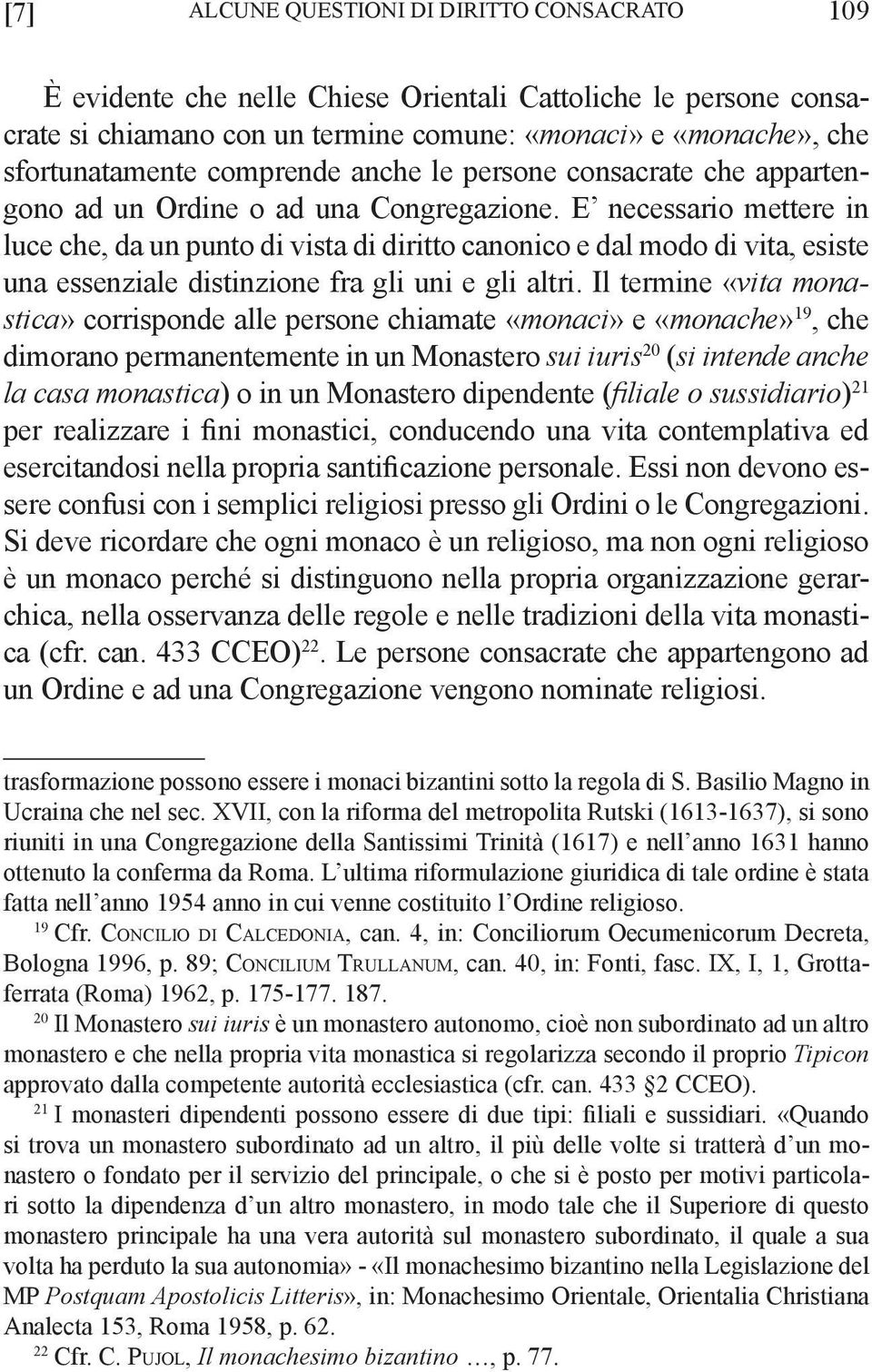 E necessario mettere in luce che, da un punto di vista di diritto canonico e dal modo di vita, esiste una essenziale distinzione fra gli uni e gli altri.