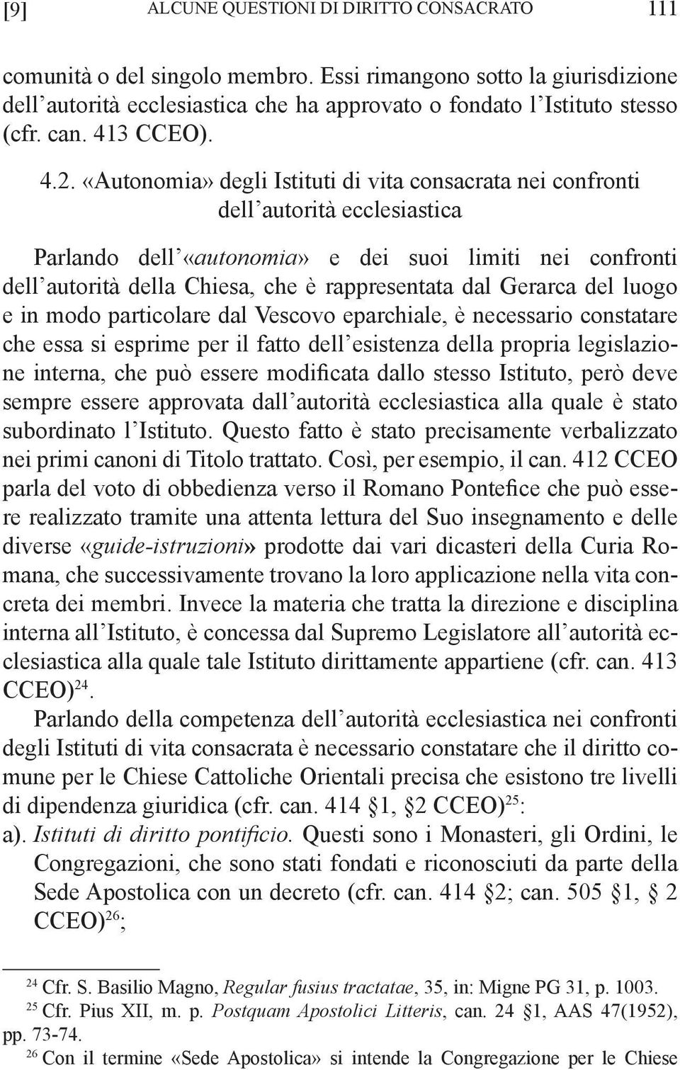 «Autonomia» degli Istituti di vita consacrata nei confronti dell autorità ecclesiastica Parlando dell «autonomia» e dei suoi limiti nei confronti dell autorità della Chiesa, che è rappresentata dal