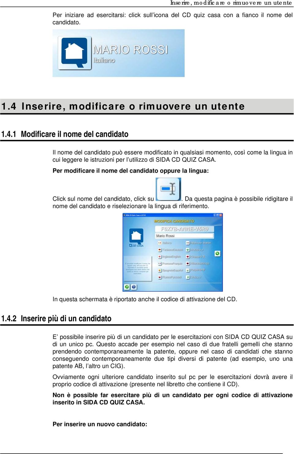 1 Modificare il nome del candidato Il nome del candidato può essere modificato in qualsiasi momento, così come la lingua in cui leggere le istruzioni per l utilizzo di SIDA CD QUIZ CASA.