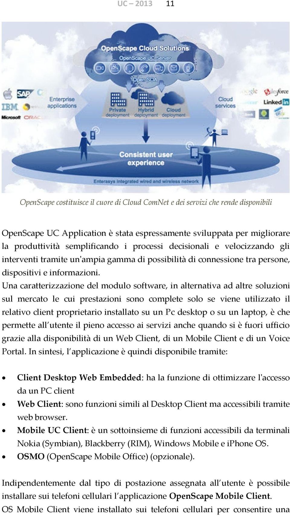 Una caratterizzazione del modulo software, in alternativa ad altre soluzioni sul mercato le cui prestazioni sono complete solo se viene utilizzato il relativo client proprietario installato su un Pc