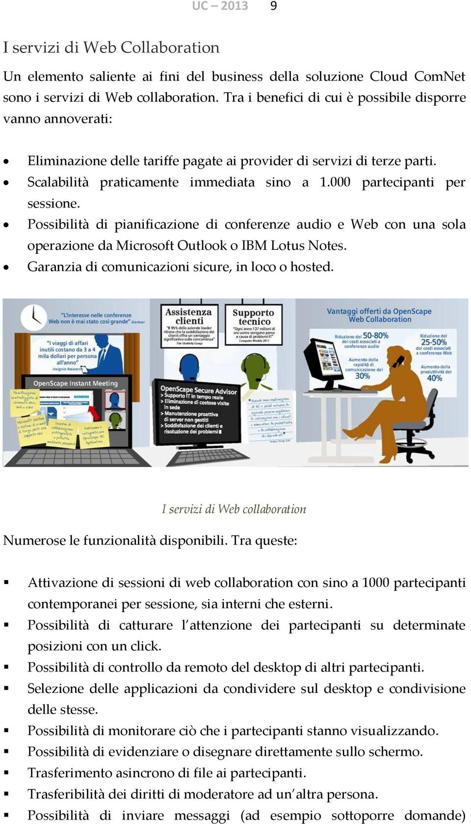 000 partecipanti per sessione. Possibilità di pianificazione di conferenze audio e Web con una sola operazione da Microsoft Outlook o IBM Lotus Notes.