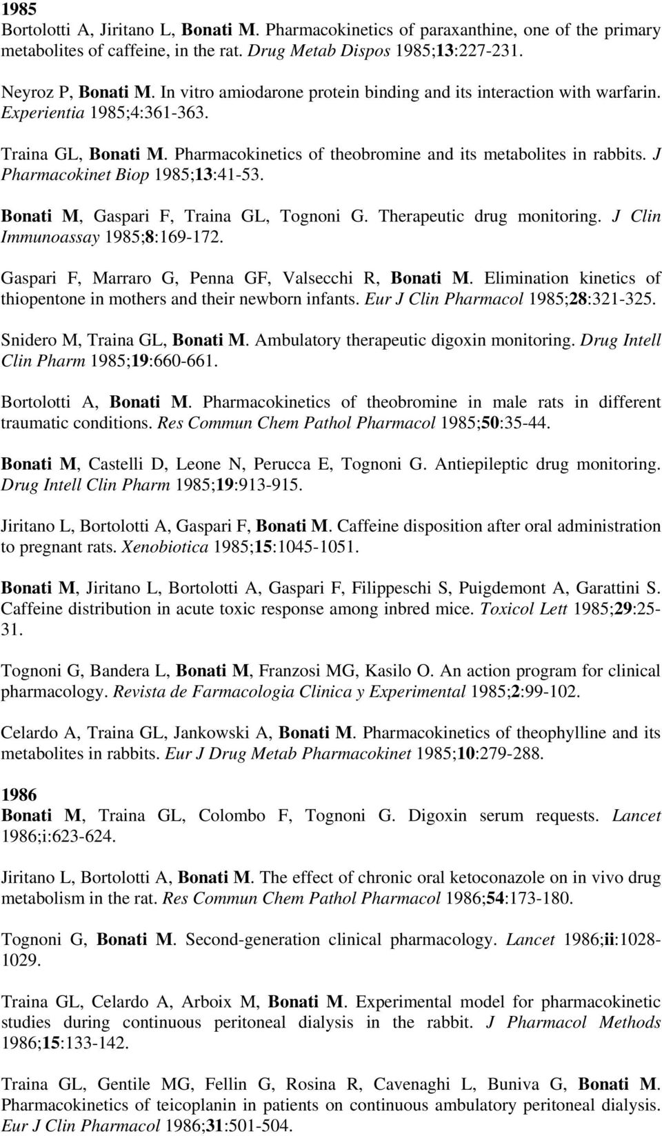 J Pharmacokinet Biop 1985;13:41-53. Bonati M, Gaspari F, Traina GL, Tognoni G. Therapeutic drug monitoring. J Clin Immunoassay 1985;8:169-172. Gaspari F, Marraro G, Penna GF, Valsecchi R, Bonati M.