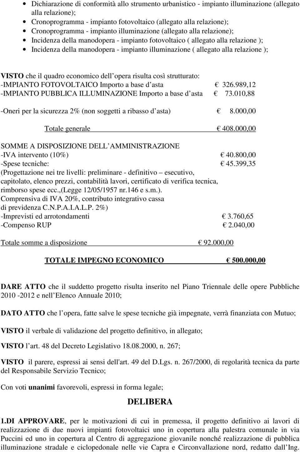 ); VISTO che il quadro economico dell opera risulta così strutturato: -IMPIANTO FOTOVOLTAICO Importo a base d asta 326.989,12 -IMPIANTO PUBBLICA ILLUMINAZIONE Importo a base d asta 73.