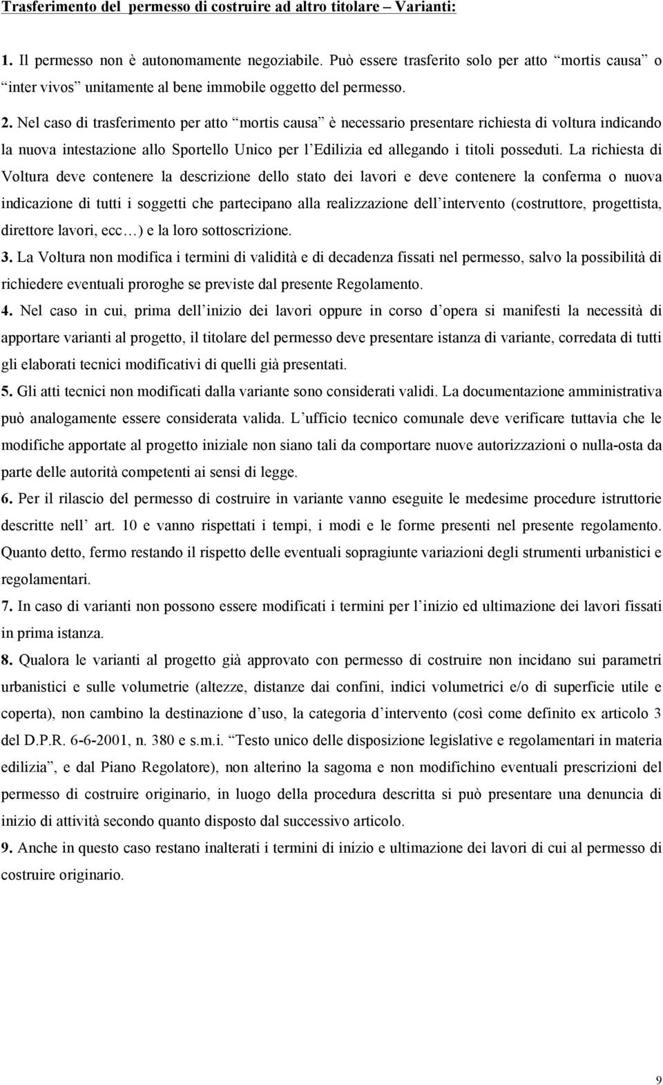 Nel caso di trasferimento per atto mortis causa è necessario presentare richiesta di voltura indicando la nuova intestazione allo Sportello Unico per l Edilizia ed allegando i titoli posseduti.