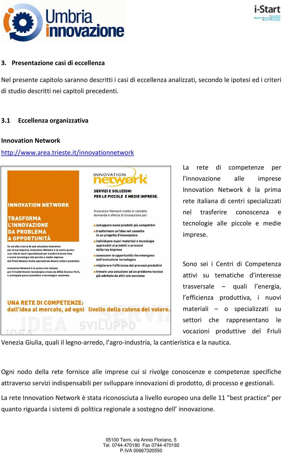 it/innovationnetwork La rete di competenze per l'innovazione alle imprese Innovation Network è la prima rete italiana di centri specializzati nel trasferire conoscenza e tecnologie alle piccole e