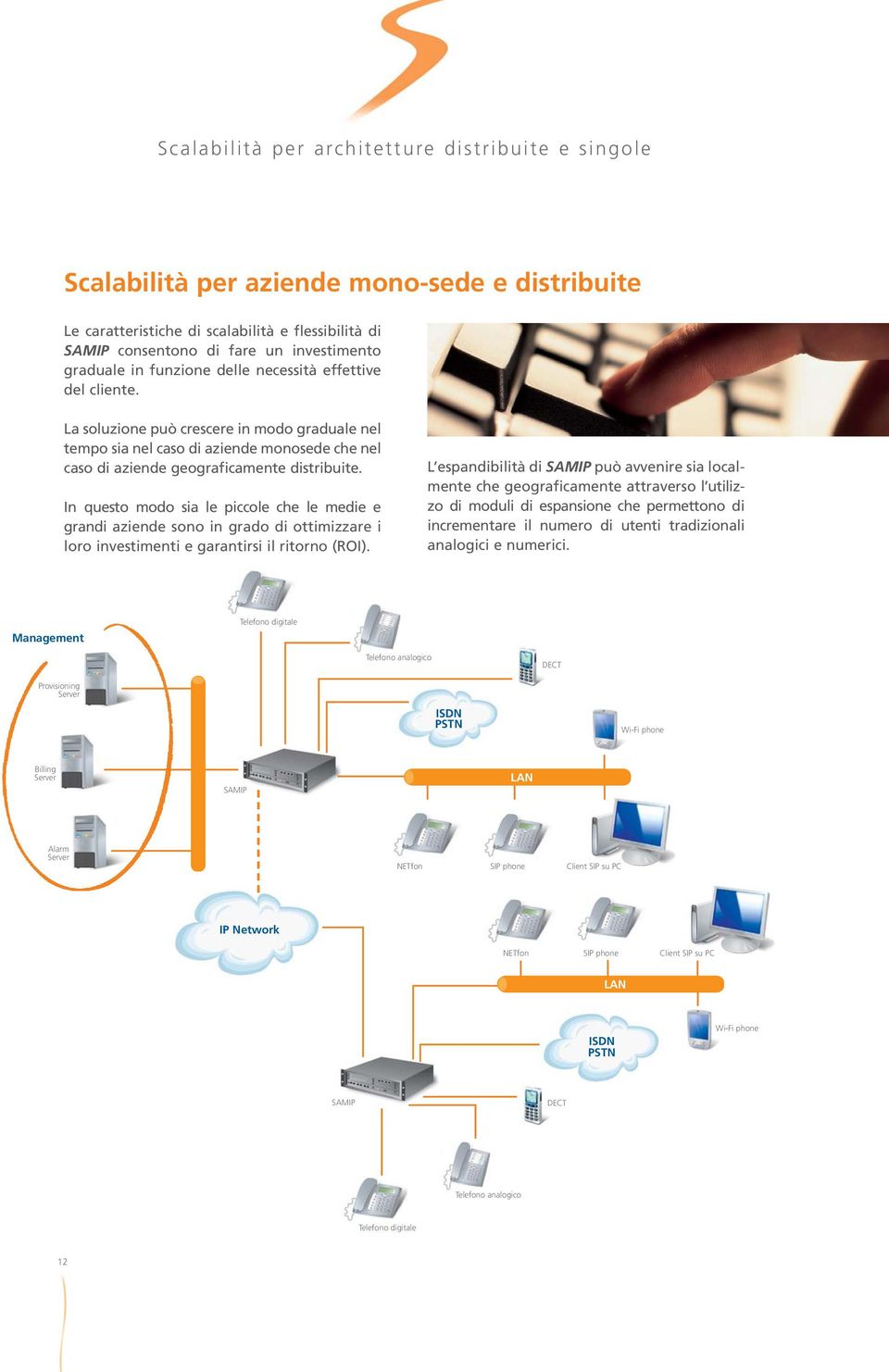 In questo modo sia le piccole che le medie e grandi aziende sono in grado di ottimizzare i loro investimenti e garantirsi il ritorno (ROI).