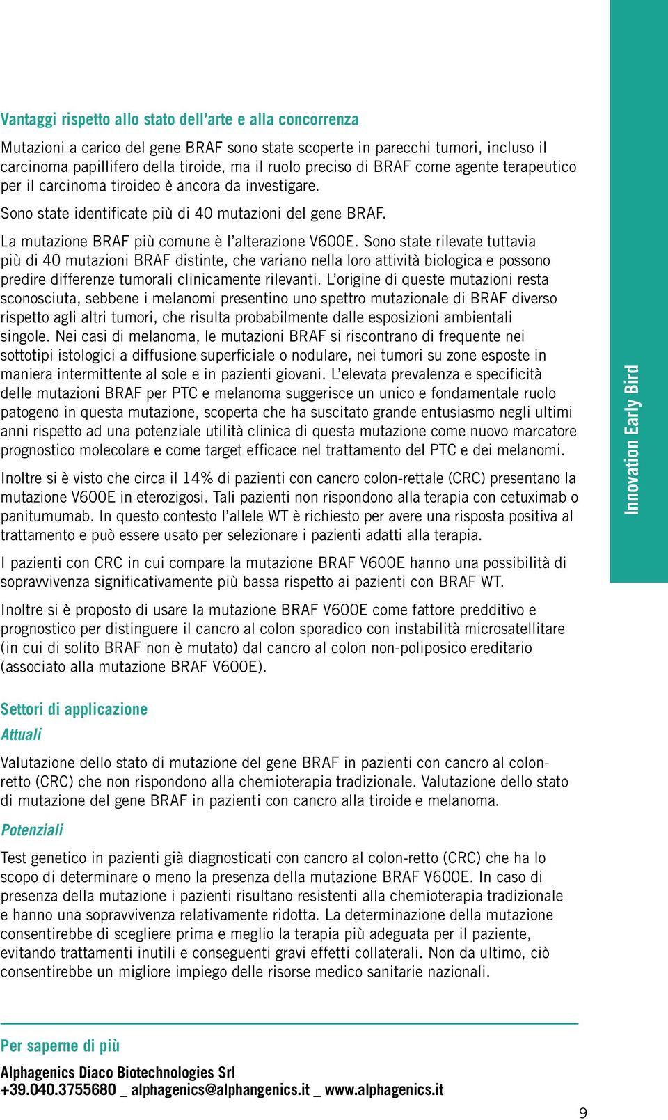 Sono state rilevate tuttavia più di 40 mutazioni BRAF distinte, che variano nella loro attività biologica e possono predire differenze tumorali clinicamente rilevanti.