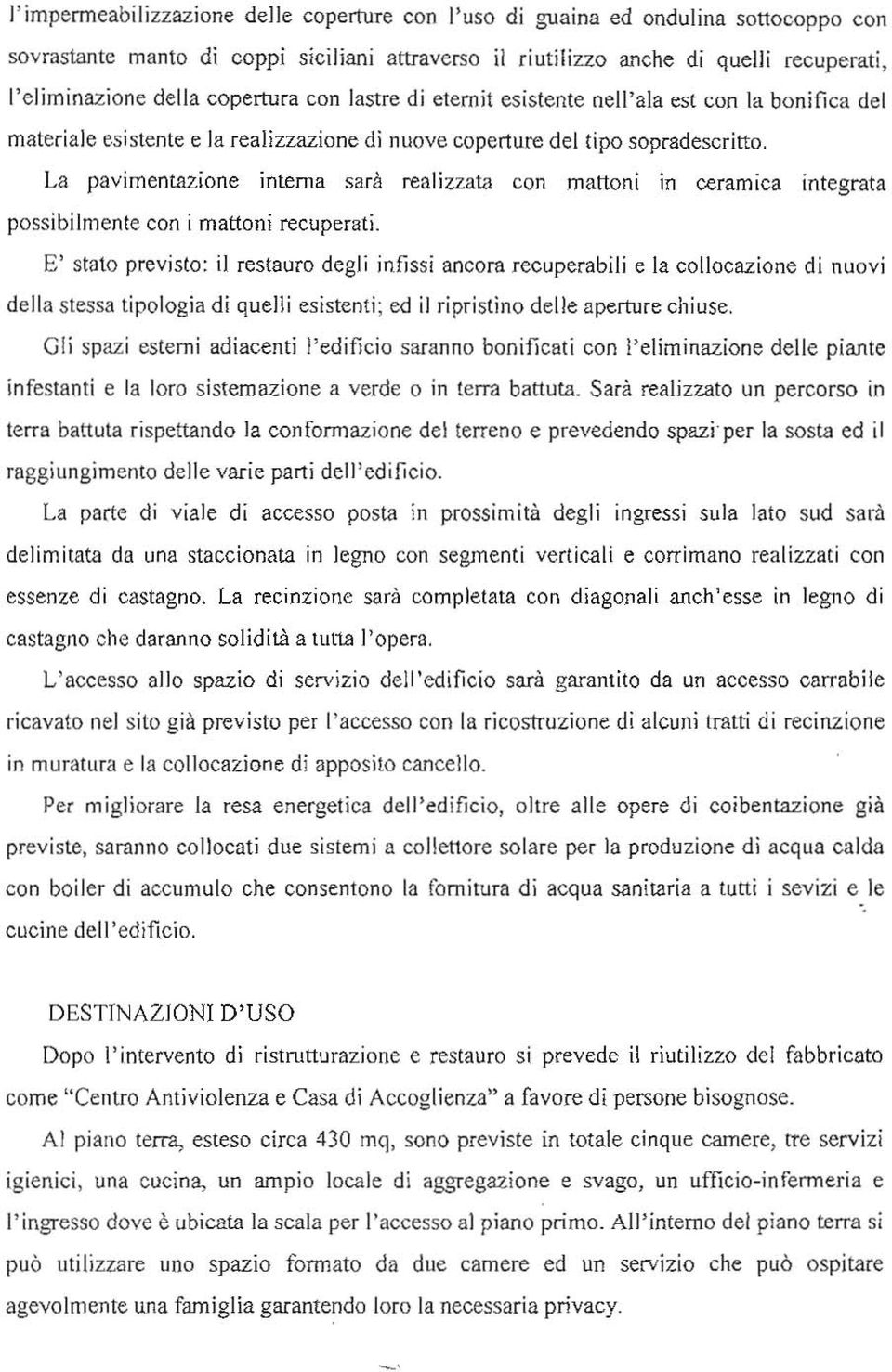 La pavimentazione interna sarà realizzata con mattoni in ceramica integrata possibilmente con i mattoni recuperati.