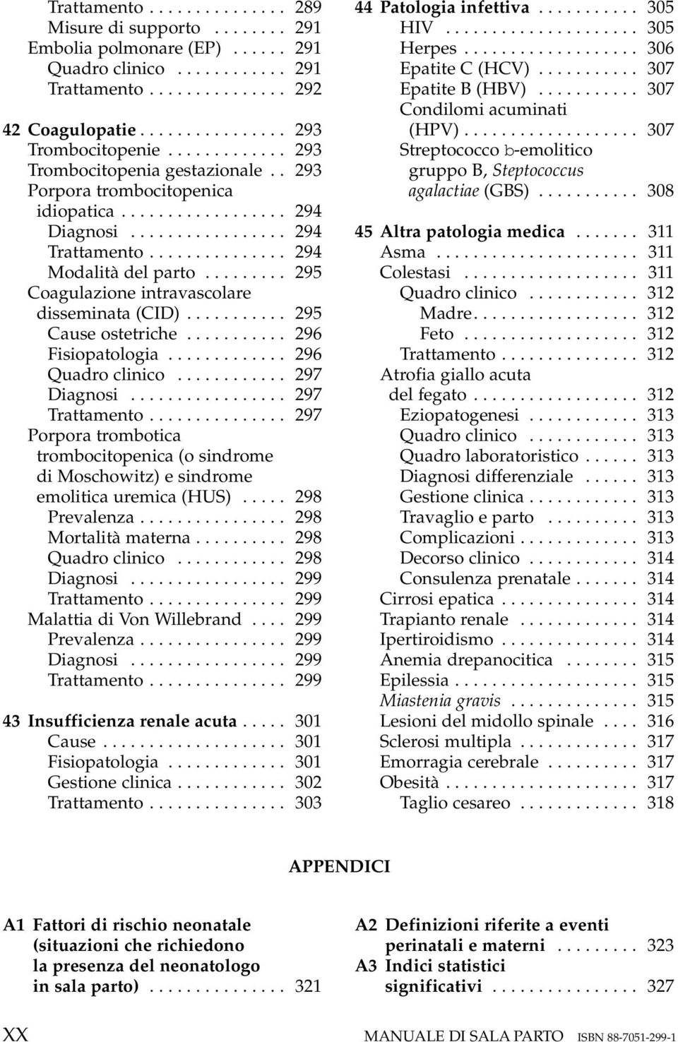 ........ 295 Coagulazione intravascolare disseminata (CID)........... 295 Cause ostetriche........... 296 Fisiopatologia............. 296 Quadro clinico............ 297 Diagnosi................. 297 Trattamento.