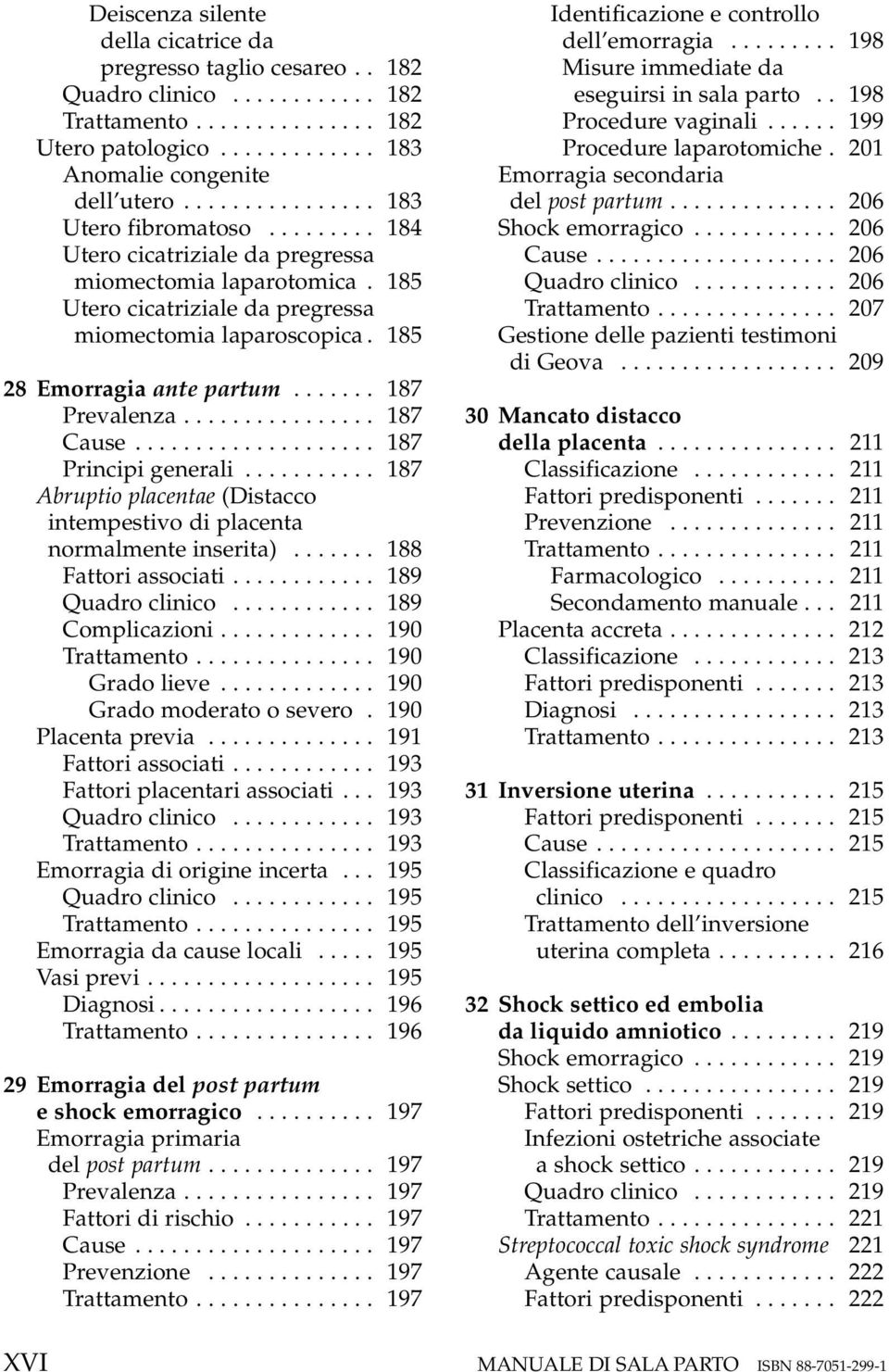 185 28 Emorragia ante partum....... 187 Prevalenza................ 187 Cause.................... 187 Principi generali........... 187 Abruptio placentae (Distacco intempestivo di placenta normalmente inserita).