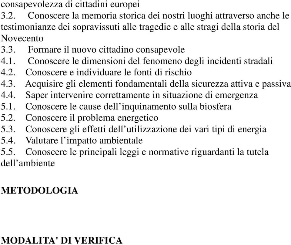 1. Conoscere le cause dell inquinamento sulla biosfera 5.2. Conoscere il problema energetico 5.3. Conoscere gli effetti dell utilizzazione dei vari tipi di energia 5.4.