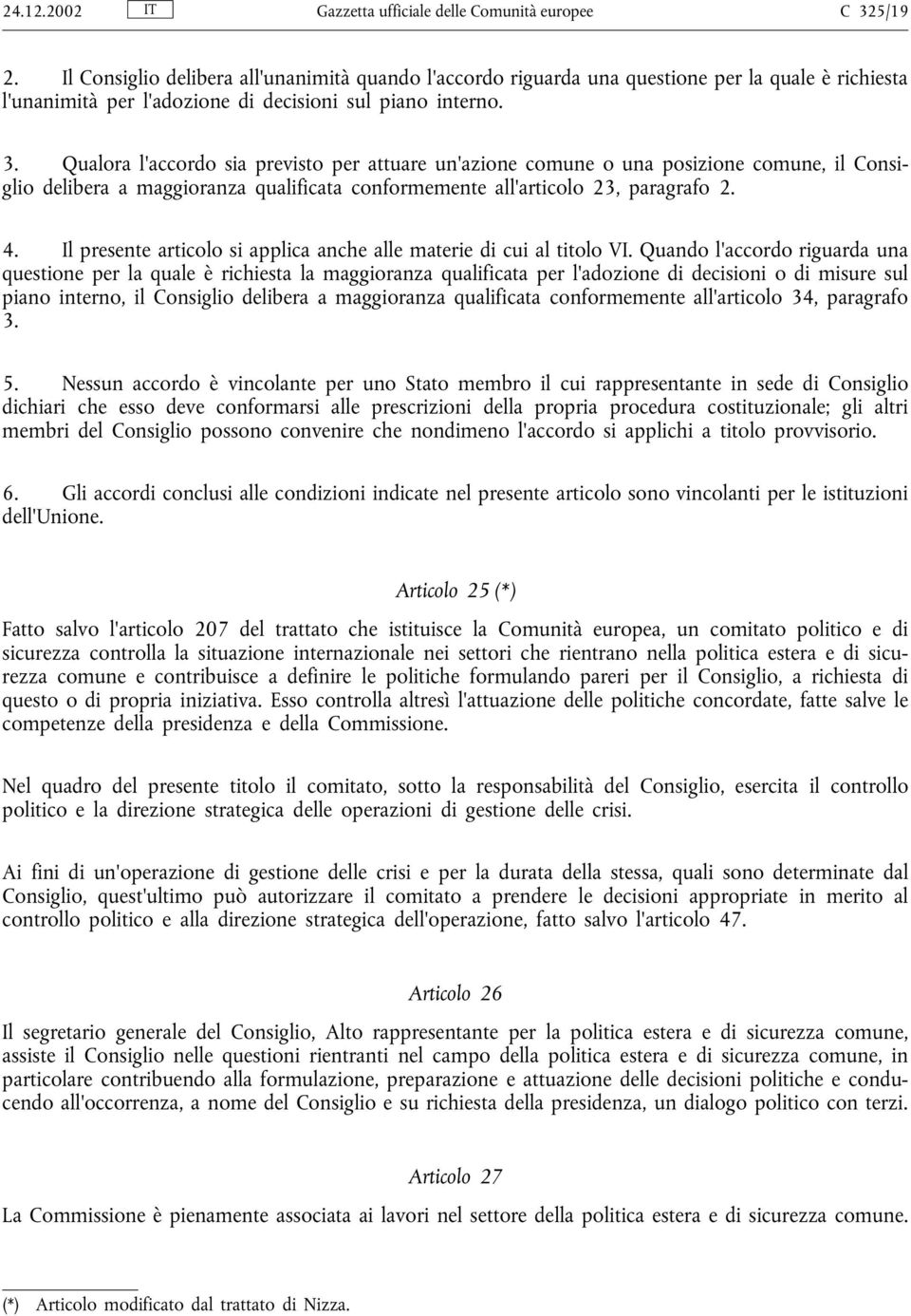 Qualora l'accordo sia previsto per attuare un'azione comune o una posizione comune, il Consiglio delibera a maggioranza qualificata conformemente all'articolo 23, paragrafo 2. 4.