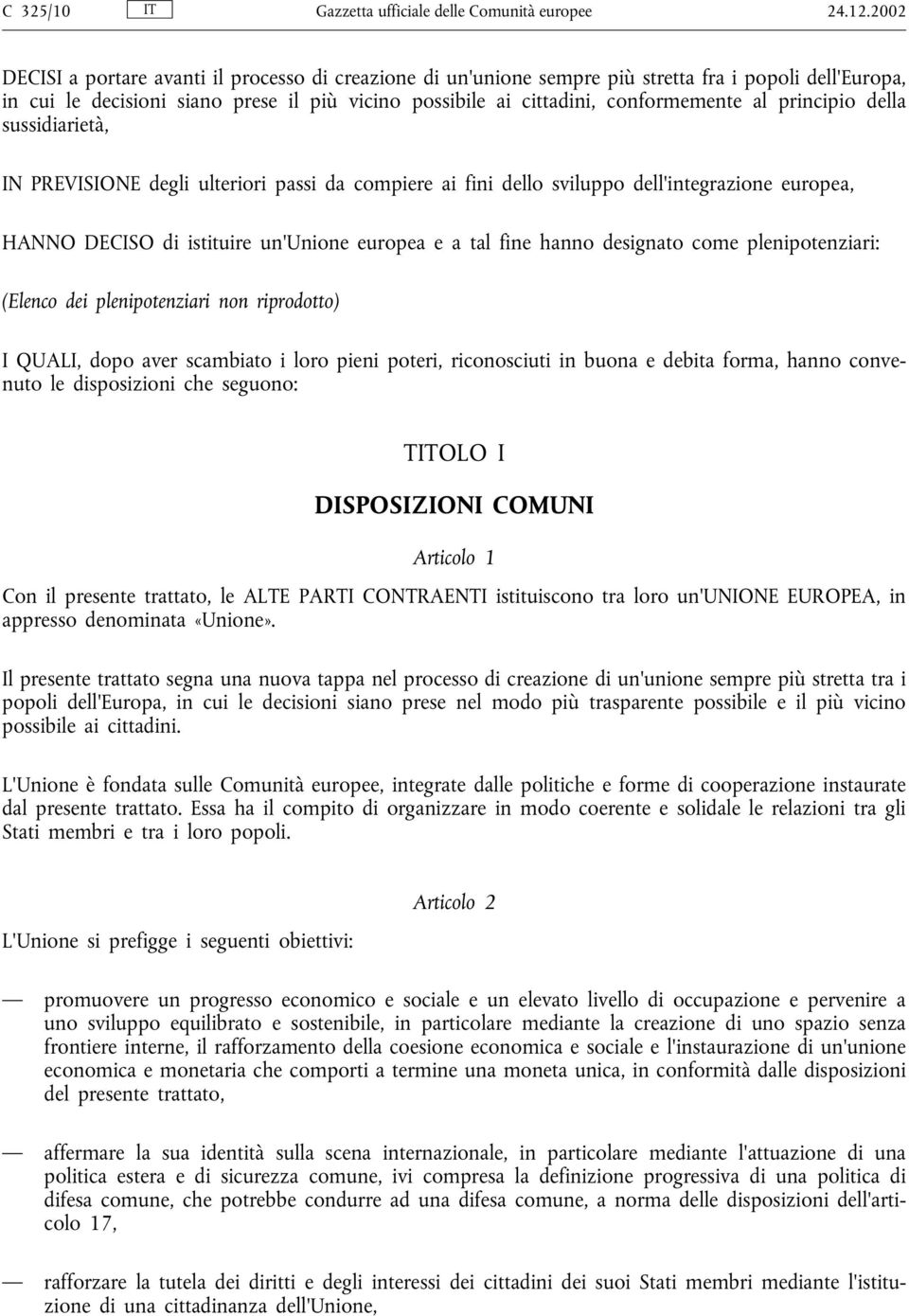 principio della sussidiarietà, IN PREVISIONE degli ulteriori passi da compiere ai fini dello sviluppo dell'integrazione europea, HANNO DECISO di istituire un'unione europea e a tal fine hanno