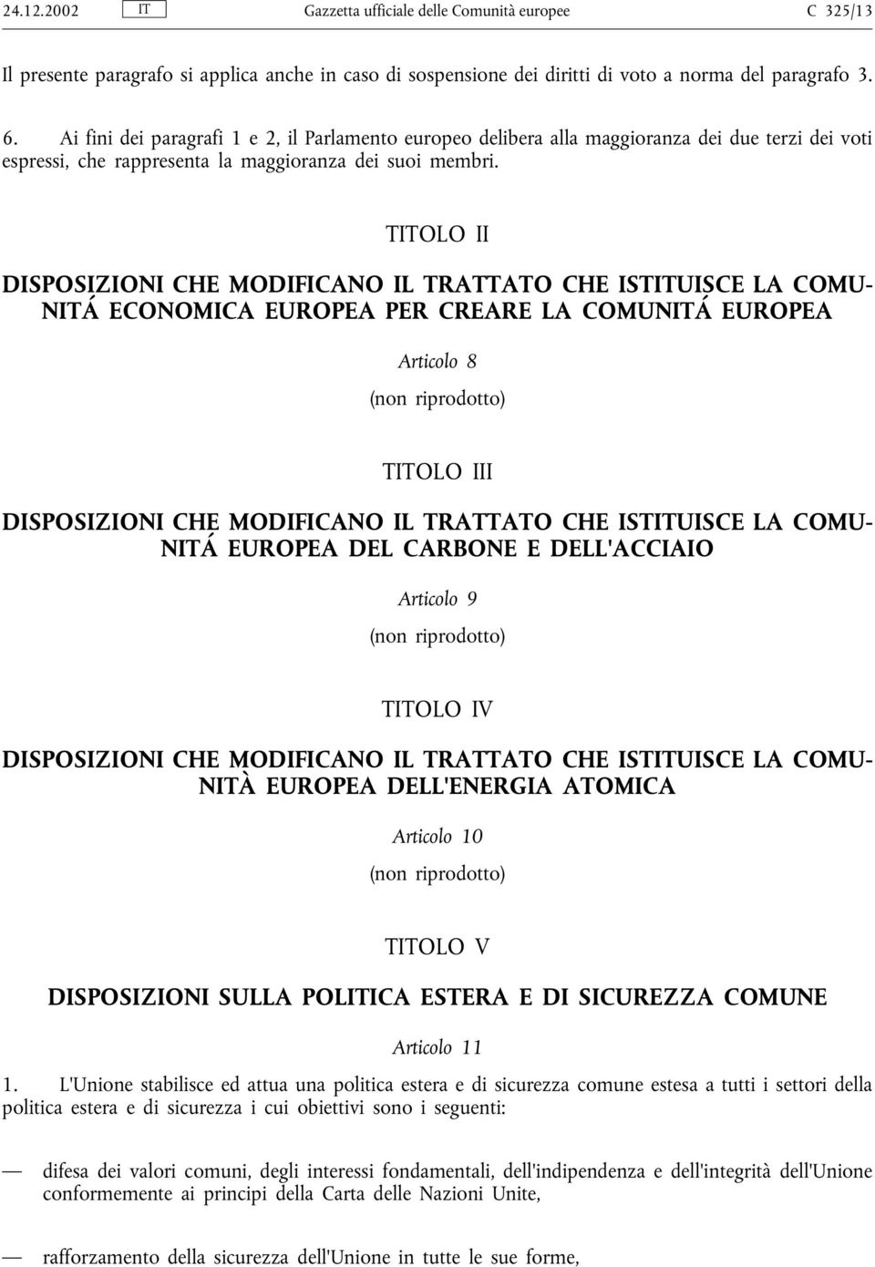 TITOLO II DISPOSIZIONI CHE MODIFICANO IL TRATTATO CHE ISTITUISCE LA COMU- NITÁ ECONOMICA EUROPEA PER CREARE LA COMUNITÁ EUROPEA Articolo 8 (non riprodotto) TITOLO III DISPOSIZIONI CHE MODIFICANO IL