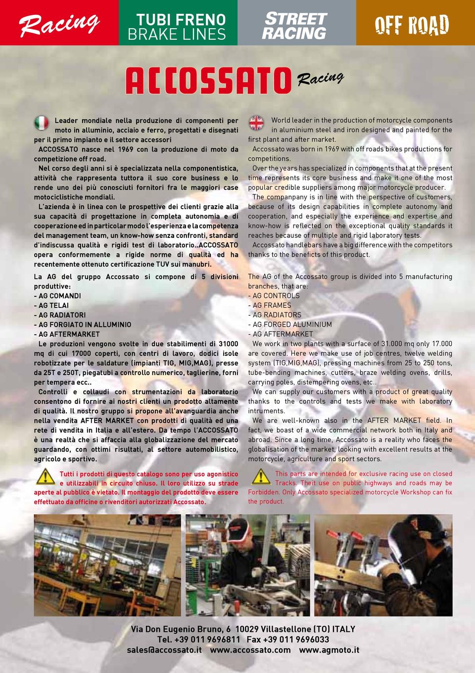 Nel corso degli anni si è specializzata nella componentistica, attività che rappresenta tuttora il suo core business e lo rende uno dei più conosciuti fornitori fra le maggiori case motociclistiche