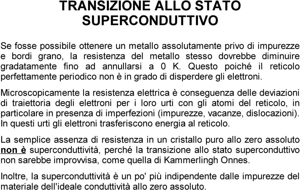 Microscopicamente la resistenza elettrica è conseguenza delle deviazioni di traiettoria degli elettroni per i loro urti con gli atomi del reticolo, in particolare in presenza di imperfezioni