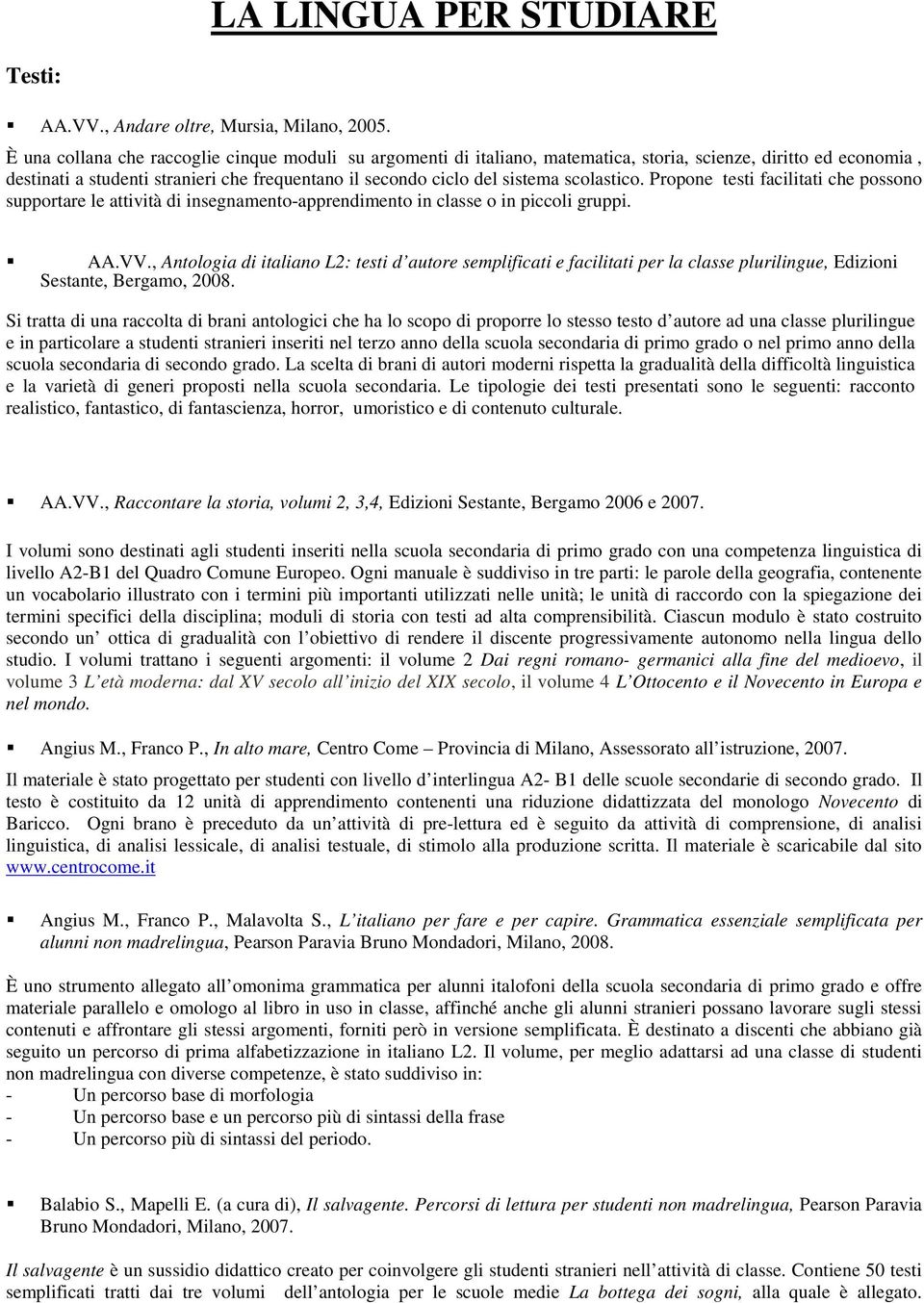 scolastico. Propone testi facilitati che possono supportare le attività di insegnamento-apprendimento in classe o in piccoli gruppi. AA.VV.