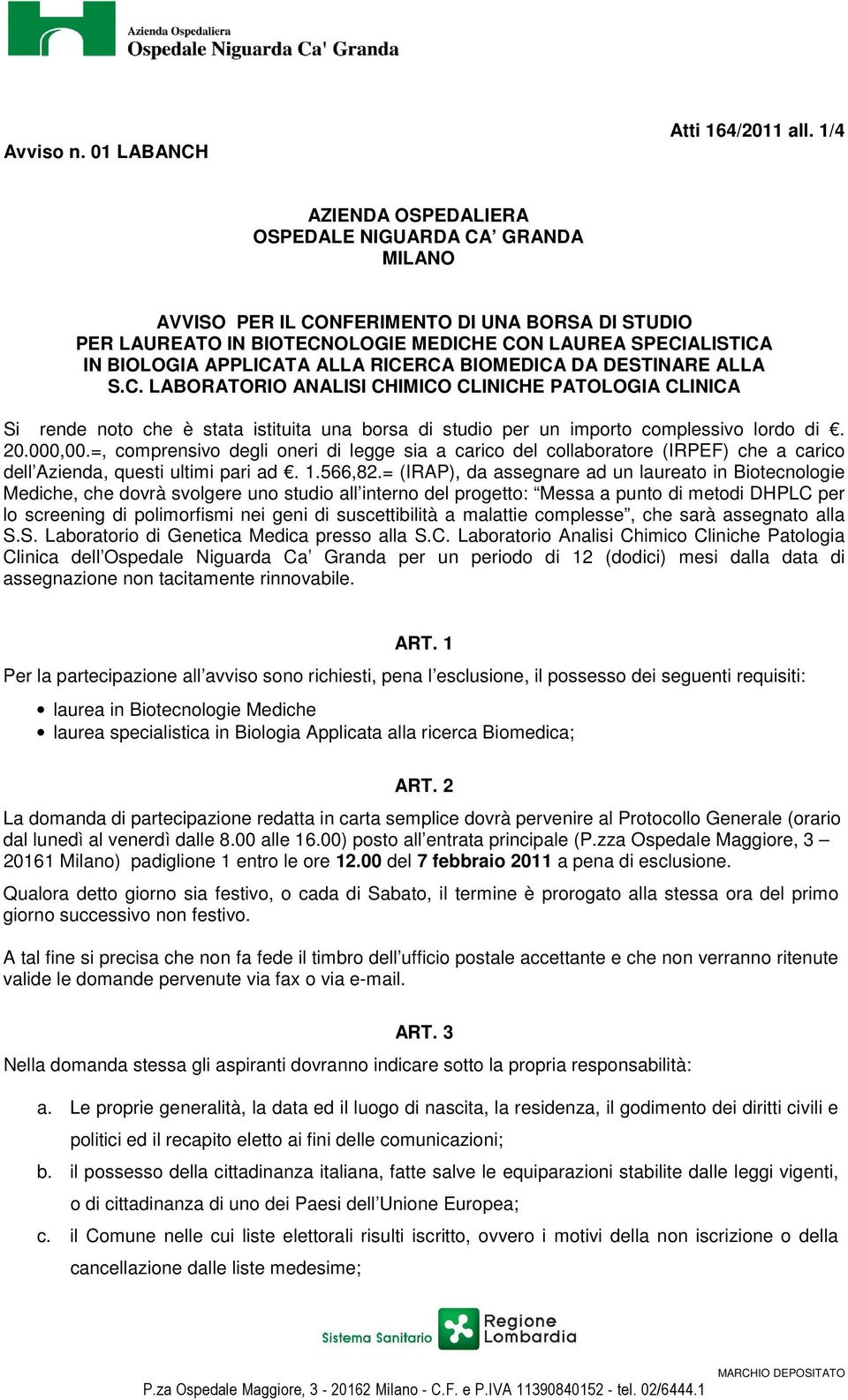 RICERCA BIOMEDICA DA DESTINARE ALLA S.C. LABORATORIO ANALISI CHIMICO CLINICHE PATOLOGIA CLINICA Si rende noto che è stata istituita una borsa di studio per un importo complessivo lordo di. 20.000,00.