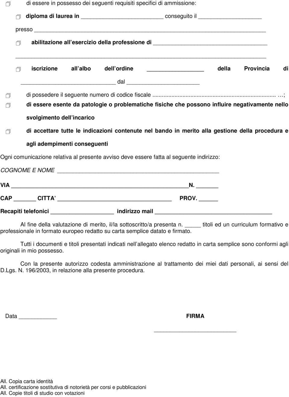 .. ; di essere esente da patologie o problematiche fisiche che possono influire negativamente nello svolgimento dell incarico di accettare tutte le indicazioni contenute nel bando in merito alla