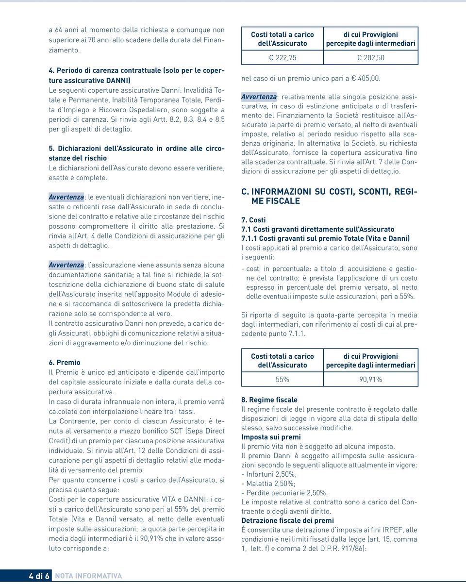 Ricovero Ospedaliero, sono soggette a periodi di carenza. Si rinvia agli Artt. 8.2, 8.3, 8.4 e 8.5 per gli aspetti di dettaglio. 5.