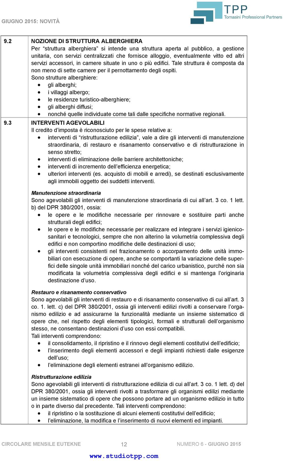 Sono strutture alberghiere: gli alberghi; i villaggi albergo; le residenze turistico-alberghiere; gli alberghi diffusi; nonché quelle individuate come tali dalle specifiche normative regionali. 9.