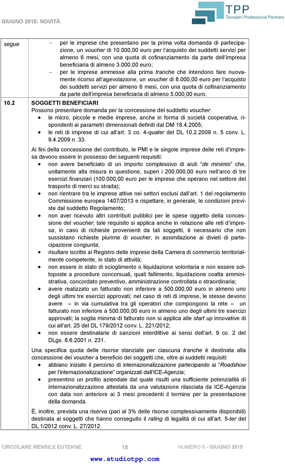 000,00 euro; per le imprese ammesse alla prima tranche che intendono fare nuovamente ricorso all agevolazione, un voucher di 8.