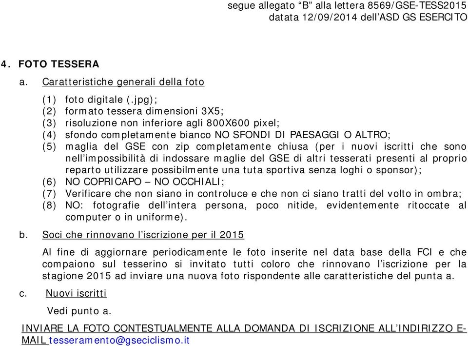 chiusa (per i nuovi iscritti che sono nell impossibilità di indossare maglie del GSE di altri tesserati presenti al proprio reparto utilizzare possibilmente una tuta sportiva senza loghi o sponsor);