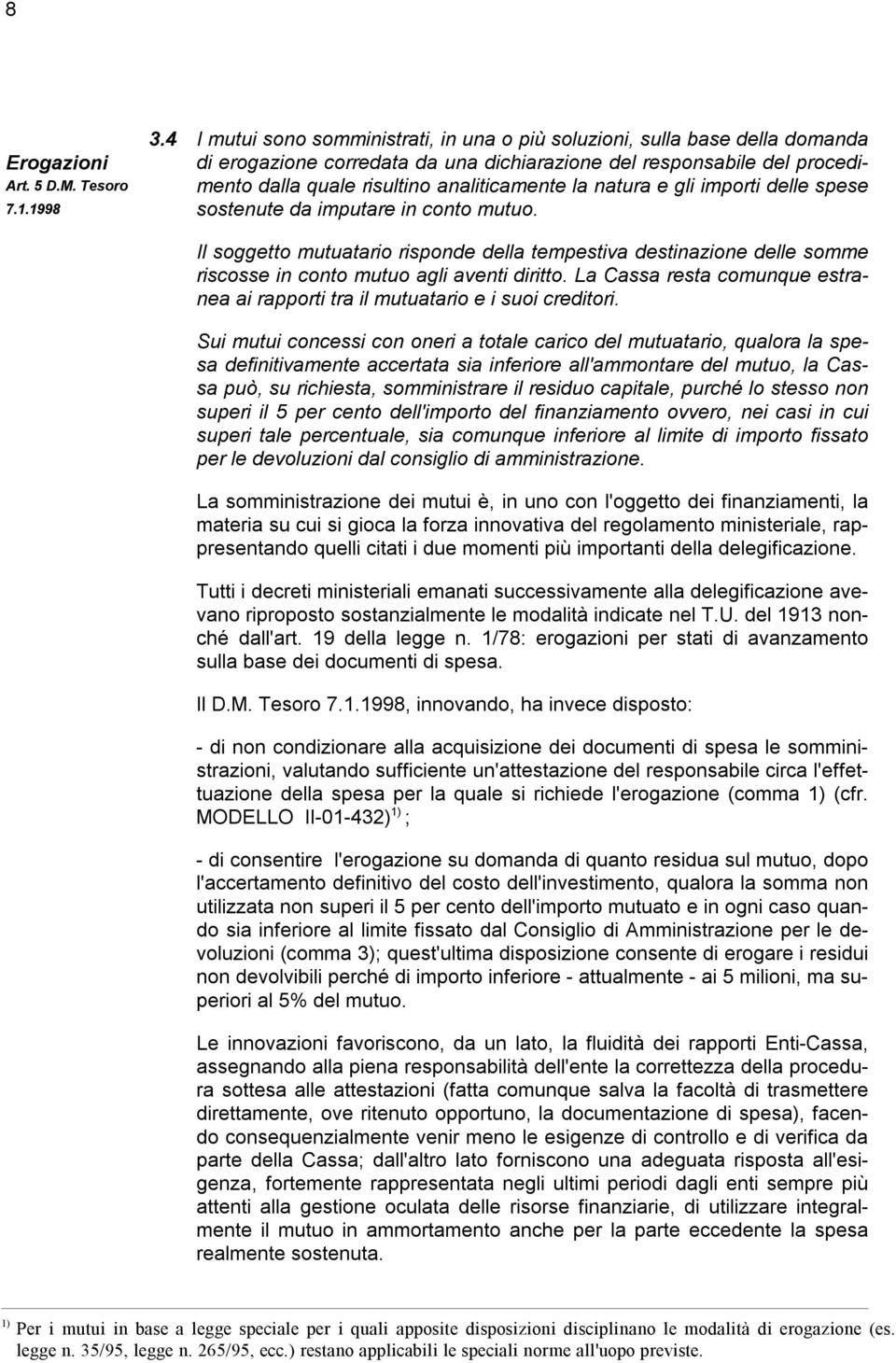 natura e gli importi delle spese sostenute da imputare in conto mutuo. Il soggetto mutuatario risponde della tempestiva destinazione delle somme riscosse in conto mutuo agli aventi diritto.